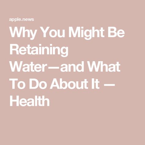 Why You Might Be Retaining Water—and What To Do About It — Health Retaining Water, Fluid Retention, Body Tissues, Water Retention, What Can I Do, Medical, Health, Water