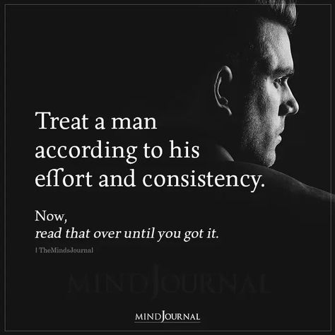 Treat a man according to his effort and consistency. Now, read that over until you got it. #lifelessons #efforts Men Making Effort Quotes, Best Effort Quotes, How To Treat A Man, Consistency Quotes Relationships, Great Men Quotes, Real Man Quotes, Introspection Quotes, My Man Quotes, Great Man Quotes