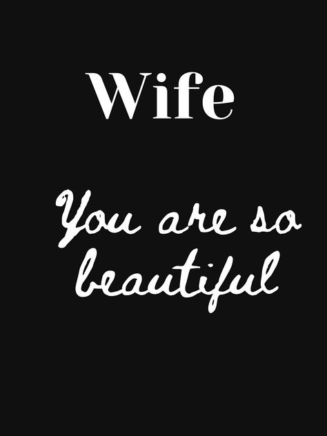 "Wife. You are so beautiful" Lightweight Sweatshirt by JoelsCorner | Redbubble Think Positive Quotes, I Love My Wife, Black Widow, You Are Beautiful, Sweatshirt Designs, One And Only, How Beautiful, True Love, Love Her