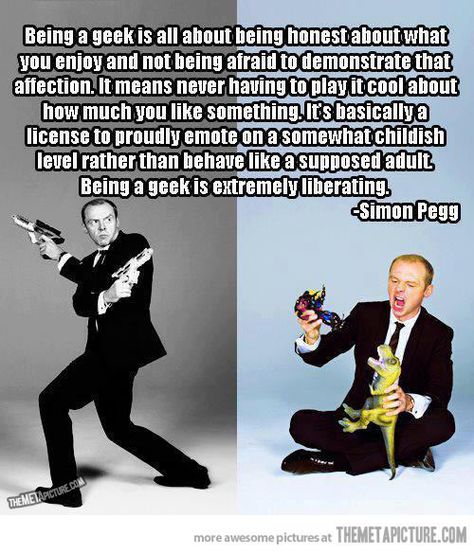 And it's why as a child I never took to offense or cried when I was called it XOXOX thanx for being a real man :) The Maxx, Simon Pegg, Wheel Of Time, Nerd Love, Geek Life, Nerd Life, Torchwood, Nerd Girl, Nerd Alert