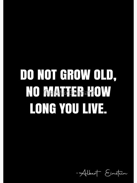 "Do not grow old, no matter how long you live. - Albert Einstein Quote - QWOB Poster Graphix" Poster by GraphixDisplate | Redbubble White Quote, Albert Einstein Quotes, Einstein Quotes, Grow Old, Growing Old, Quote Posters, Albert Einstein, No Matter How, Einstein