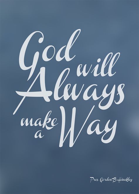 God will always make a way.  -Gordon B. Hinckley God Always Makes A Way, God Will Always Make A Way, Gordon B Hinckley Quotes, God Will Make A Way, Bronx Tale, A Bronx Tale, Gordon B Hinckley, Have Faith In God, The Gospel Of Jesus Christ