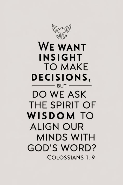 We want insight to make decisions, but do we ask the spirit of wisdom to align our minds with God's word? Colossians 1:9 Spirit Names, Spirit Of Discernment, Making Good Choices, Spiritual Understanding, Pray Continually, Spirit Of Truth, Colossians 1, Show Me The Way, Pursuit Of Happiness