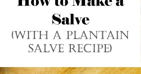 How to Make a Salve - with a Plantain Salve Recipe Plantain Salve, Drawing Salve, Plantain Leaves, Salve Recipes, Types Of Herbs, Medicine Book, Proverbs 31 Woman, Let Me Down, Canning Jars