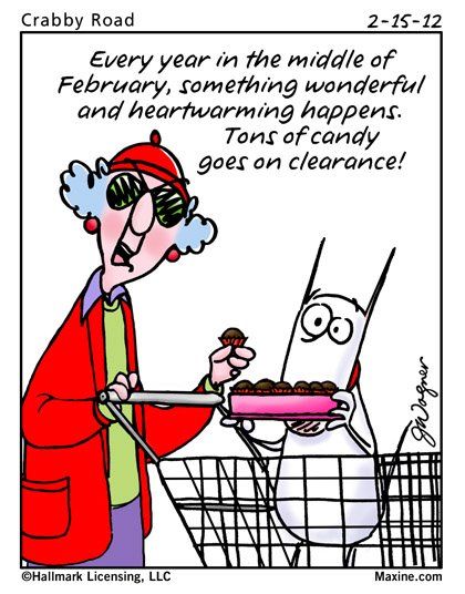 Maxine ▪ Day after Valentine's Day - "Every year in the middle of February, something wonderful and heartwarming happens. Tons of candy goes on clearance!" :) Maxine Quotes, Maxine Humor, Maxine Cartoons, Senior Humor, Humor Hilarious, My Funny Valentine, Holiday Humor, Funny Valentine, Funny Sayings