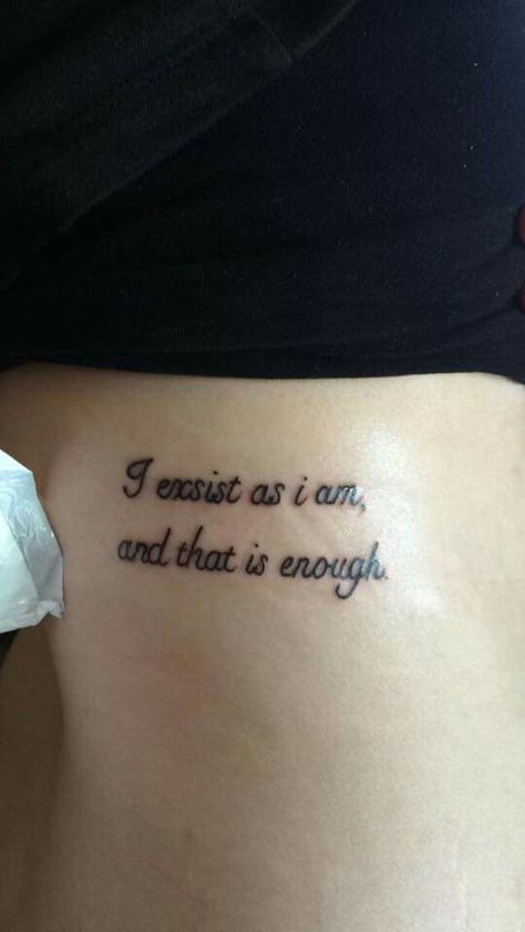 I exist as I am, and that is enough. I Am Tattoo, Am Tattoo, I Am Enough Tattoo, Quote Tattoos Placement, Family Quotes Tattoos, Enough Tattoo, Enough Is Enough Quotes, Tattoo Quotes About Life, Penelope Douglas