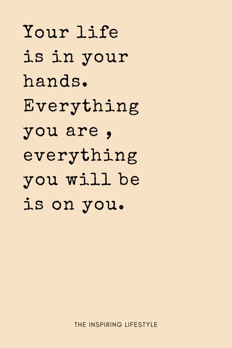 Your life depends on you. Your life is yours, live it. Everything you will be is on you, it is in your hands #life #quotes #theinspiringlifestyle Take Charge Of Your Life Quotes, Life Is What You Make It, Create The Life You Want Quotes, Life Is What You Make It Quote, Depend On Yourself Quotes, My Dreams Quotes, Want Quotes, Hand Quotes, Building Quotes