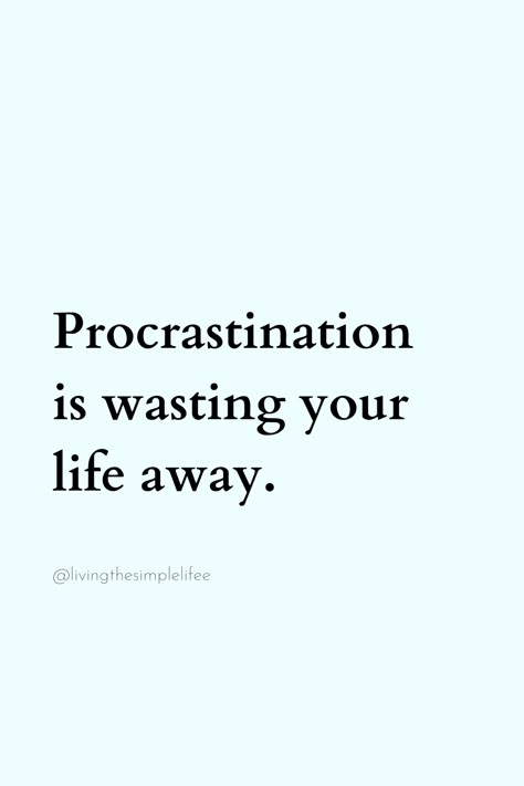 Procrastination is wasting your life away.