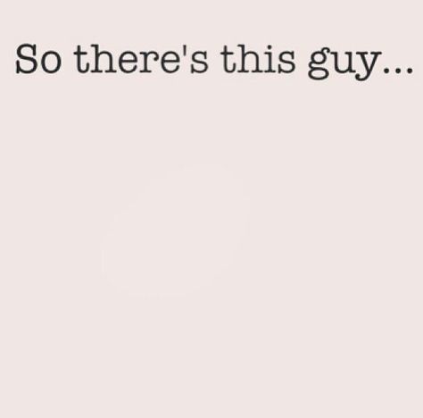 So there's this guy... Quotes About Love For Him, Funny Quotes About Love, Love For Him, He Makes Me Smile, Get A Boyfriend, Love Quotes Funny, Quotes About Love, He Makes Me Happy, I Like Him