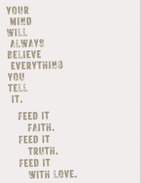 Your Mind Will Believe Everything You Tell It, Your Mind Will Always Believe Everything You Tell It, Feed Your Mind Art, Your Mind Will Always Believe Everything, Mood Notes, 23 Vision Board, 2023 Moodboard, Quote Positive, Nutritious Food