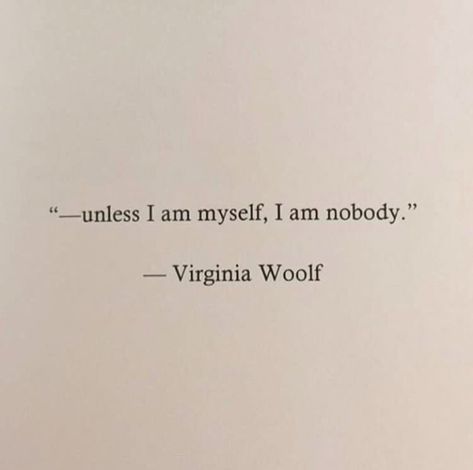 "unless I am myself, I am nobody." -Virginia Woolf I Am Myself, Virginia Woolf Quotes, 타이포그래피 포스터 디자인, Piece Of Paper, Literature Quotes, Virginia Woolf, Literary Quotes, Poem Quotes, Some Words