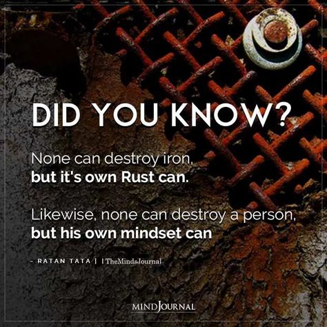 Did You Know? None can destroy iron, but its own Rust can. Likewise, none can destroy a person, but his own mindset can. - Ratan Tata #didyouknow #mindset Mind Journal, Stickers Quotes, Ratan Tata, Falling For Someone, Throw It Back, The Minds Journal, Minds Journal, Medical School Motivation, Mind Palace