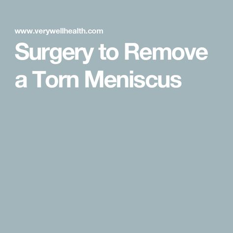 Surgery to Remove a Torn Meniscus Meniscus Surgery Recovery, Meniscus Surgery, Surgery Recovery, Knee Pain, Surgery