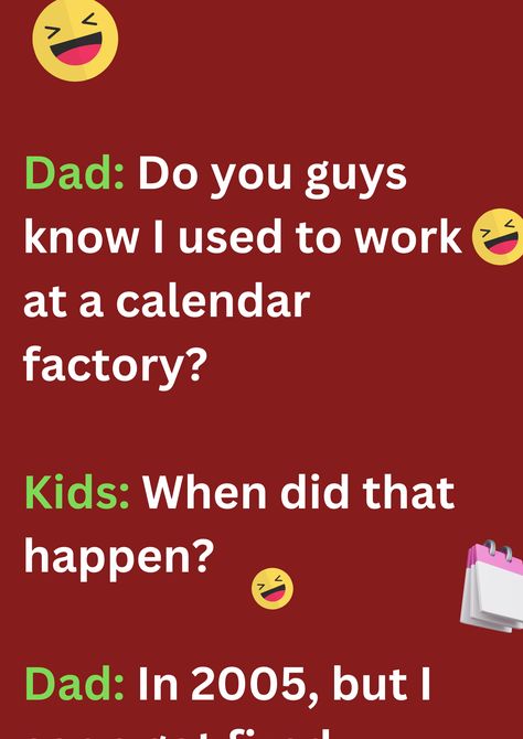 Funny dad joke about him getting fired from calendar factory, on maroon background. The image has text and emoticons. Joke In English, Funniest Dad Jokes Hilarious, Jokes About Work, Dad Jokes Hilarious, Hilarious Adult Humor, Bad Dad Jokes, Parenting Jokes, Funny English Jokes, Toilet Humor