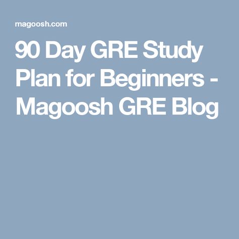 90 Day GRE Study Plan for Beginners - Magoosh GRE Blog Gre Study Plan, Gre Study Guide, Graduate School Organization, Graduate School Prep, Gre Study, Gre Math, Gre Exam, Gre Test, Nursing School Scholarships