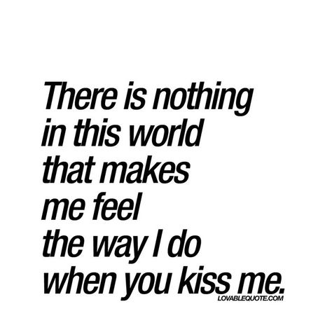 d8mart.com There is nothing in this world that makes me feel the way I do when you kiss me. | #kissme #romantic www.lovablequote.com Kiss Me Quotes, When You Kiss Me, Kissing Quotes, Falling In Love Quotes, Love Anniversary Quotes, The Perfect Guy, Cute Love Quotes, Couple Quotes, Romantic Love Quotes