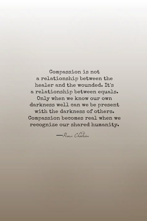 We Are All Human Quotes, Healer Quotes Inspiration, Being Conscious Quotes, Being A Healer Quotes, Wounded Healer Quotes, Humanness Quotes, Quotes About Healers, Pema Chodron Quotes Compassion, Being A Good Human Quote