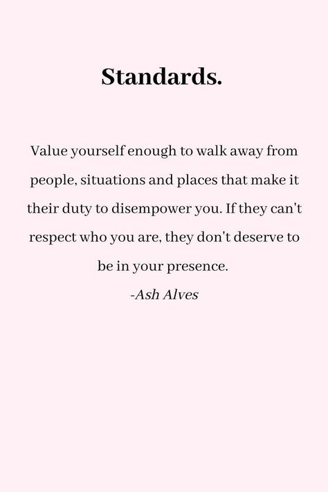 Setting Standards Quotes, Walk In Love Quotes, Quotes About Beauty Standards, Quotes About Standards, Ash Alves Quotes, Respect My Boundaries Quotes, Beauty Standards Quotes, Ash Alves, Standards Quotes