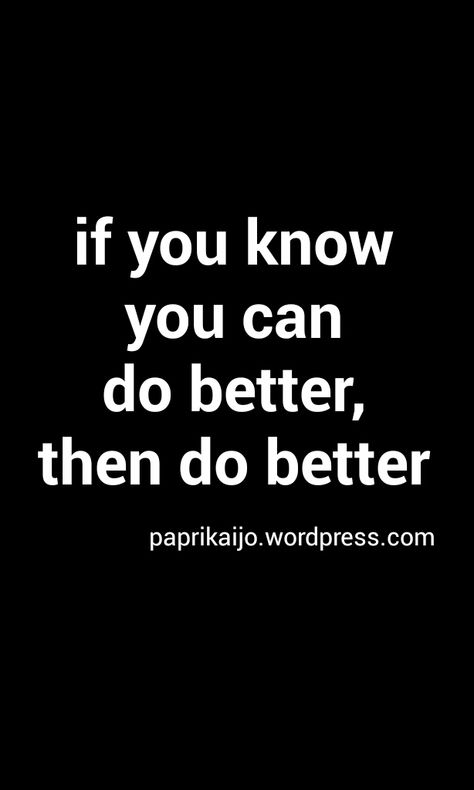 if you know you can do better, then do better Do The Best You Can Until You Know Better, Anything You Can Do I Can Do Better, Know Better Do Better Quote, If You Know You Can Do Better Then Do Better, When You Know Better You Do Better Quote, Get Better Meme Funny, Do Better Quotes, Better Quotes, Athlete Quotes