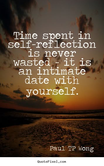 self-reflection quote“Time spent in self-reflection is never wasted – it is an intimate date with yourself.” – Dr Paul TP Wong Self Reflection Quotes, Tips To Be Happy, Behind Blue Eyes, Reflection Quotes, Time Quotes, Self Reflection, Nutrition Health, Note To Self, Be Yourself Quotes