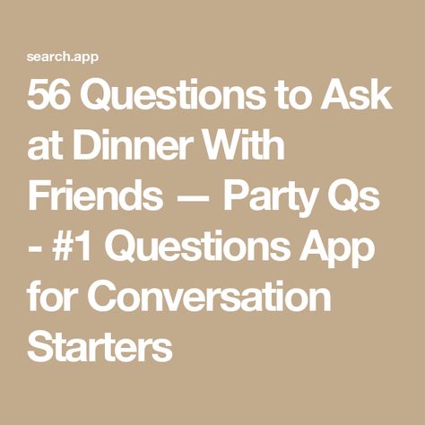 56 Questions to Ask at Dinner With Friends — Party Qs - #1 Questions App for Conversation Starters Family Dinner Questions, Conversation Questions Friends, Conversation Starters Friends, Conversation Topics For Friends, Conversation Starters For Friends, Dinner Party Questions, Table Topics Questions, Silly Questions To Ask, Dinner Conversation Starters