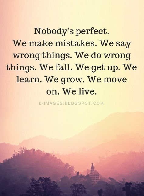 Nobody's perfect Quotes Nobody's perfect. We make mistakes. We say wrong things. We do wrong things. We fall. We get up. We learn. We grow. We move on. We live. Learn And Move On Quotes, Being Wrong Quotes, I Am Wrong Quotes, When Things Go Wrong Quotes, Making Mistakes Quotes, Quotes On Mistakes, Nobody Is Perfect Quotes, Quotes Mistakes, Mistake Quotes