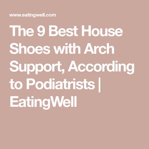 The 9 Best House Shoes with Arch Support, According to Podiatrists | EatingWell Slippers With Arch Support, Arch Support Sandals, Shearling Slippers, Simple Shoes, Foot Health, Good House, Prime Day, Leather Slippers, House Shoes