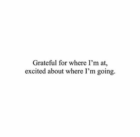 Grateful for where I'm at, excited about where I'm going Im Gone Quotes, Change Quotes Positive, Excited Quotes, Excited About Life, Future Quotes, Grateful Quotes, Focus Quotes, Love Quotes Wallpaper, Morning Inspiration