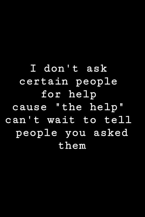 I don't ask certain people for help cause "the help" can't wait to tell people you asked them | QUOTES | - @LSTTMDR - Stop Asking For Help Quotes, You Can't Help Those Who Don't Want Help, People Dont Show Up For You, I Cant Help You Fix Yourself Quotes, I Never Ask For Help Quotes, People Who Dont Ask How You Are Quotes, Telling People Too Much Quotes, Never Asking For Help Quotes, Care For People Quotes