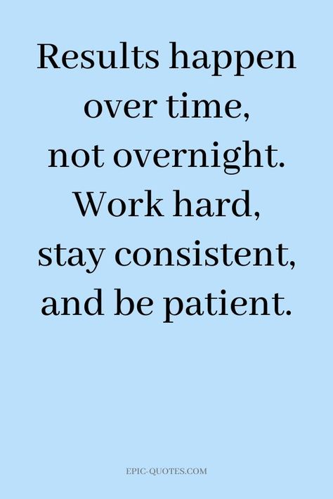 19 Motivational Quotes for Life - Results happen over time, not overnight. Work hard, stay consistent, and be patient. Motivational Quotes For Success Positivity, Positive Quotes For Work, Now Quotes, Quotes For Life, Powerful Motivational Quotes, Hard Work Quotes, Hard Quotes, Stay Consistent, Career Quotes