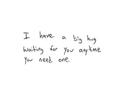 I have a big hug waiting for you anytime you need one Need A Hug Quotes, I Hug You, Hug Quotes, Language Of Love, Big Hug, Need A Hug, Love Language, Big Hugs, Crush Quotes