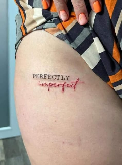 Imperfect Perfect Tattoo, Small And Medium Tattoos, Cute Medium Tattoos For Women, Proud Of Me Tattoo, Personal Tattoo Ideas, Tattoos On Buttocks For Women, Small Thigh Tattoo Women, Perfectly Imperfect Tattoo Ideas, Text Tattoos For Women