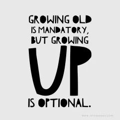 Growing old is mandatory, but growing up is optional. ~ www.JayDeeMahs.com Wall Mood Board, Motivated Quotes, Sacred Geometric, Quotes For You, Quotes From Books, Grow Old, Prayer Board, Feel Inspired, Growing Old