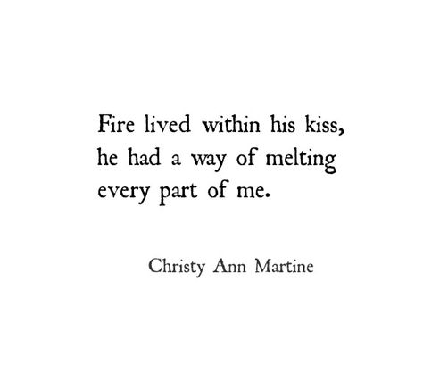 Love Quotes - Romantic Poetry - Poems by Christy Ann Martine - Fire lived within his kiss he had a way of melting every part of me. #quotes #lovequotes #christyannmartine Fire Quotes, You Are My Moon, Kissing Quotes, Quotes Poetry, Romantic Poetry, Trendy Quotes, Poem Quotes, Romantic Quotes, A Quote