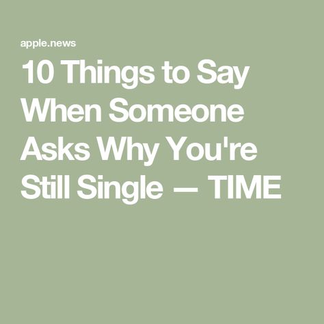 10 Things to Say When Someone Asks Why You're Still Single — TIME Why Am I Still Single, Always Single, Why Are You Single, Still Single, Im Single, Self Confidence Tips, Confidence Tips, Say What, When Someone