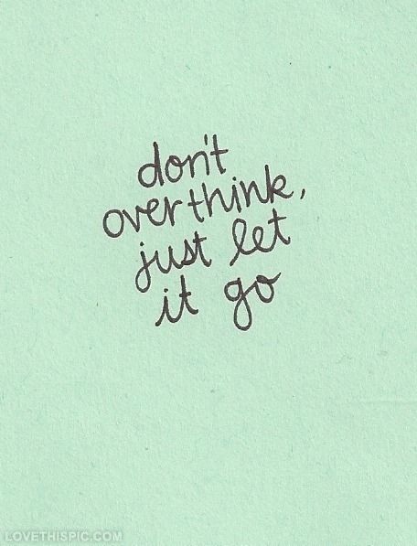 Dont overthink, just let it go life quotes quotes quote life inspirational letting go motivational life lessons teen teen quotes overthinking Just Let It Go, Word Of Wisdom, Life Quotes Love, Let It Go, Quotes Positive, Just Saying, Wise Quotes, Quotes Words, Great Quotes