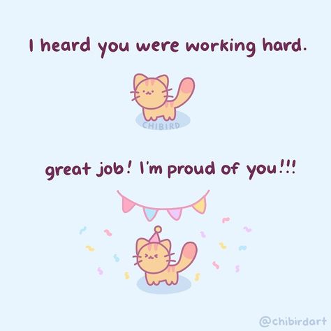 Official Chibird ⭐️ Jacqueline’s Instagram post: “Little cat is proud of you for working hard! 🎉That’s all, thank you for coming to see my art. (◍>ᗜ<◍)ﾉ #webcomic #webtoon #encouragement…” Motivational Cute Quotes, Motivational Quotes Cute, Cute Motivational Quotes, Cheer Up Quotes, Cute Message, Im Proud Of You, Cute Inspirational Quotes, Cute Messages, Up Quotes