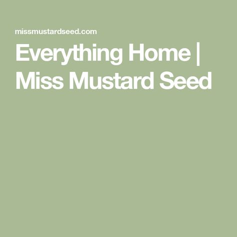 Everything Home | Miss Mustard Seed Miss Mustard Seed, Miss Mustard Seeds, Mustard Seeds, Mustard Seed, Mustard, Seeds