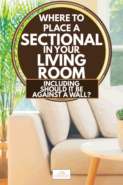 Where To Place A Sectional In Your Living Room (Inc. Should It Be Against A Wall)? - Home Decor Bliss Sectional In Large Living Room, Couch Against The Wall Living Rooms, Sectional Living Room Layout Not Against Wall, Sectional Positioning Living Rooms, Sectional Arrangement Ideas, L Shaped Couches Living Room, How To Arrange Sectional In Living Room, How To Place A Sectional In A Room, Living Room Layout With Sectional And Tv