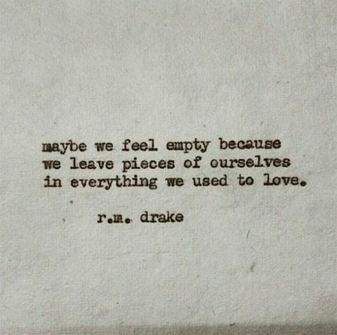 Maybe we feel empty because we leave pieces of ourselves in everything we used to love... Leaving Loved Ones Quotes, Quote Being Left Out, Emptiness Quotes Feeling, Quotes About First Love Ending, Feel Empty Quotes, Empty Feeling Quotes, Void Quotes Feelings, I Feel Left Out, Poem About Being Left Out