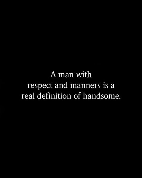 Chivalry Quotes, Relationship Problems Quotes, Manners Quotes, Handsome Quotes, Respect Relationship Quotes, Vision Quotes, Life Quotes Relationships, Handsome Men Quotes, Respect Quotes