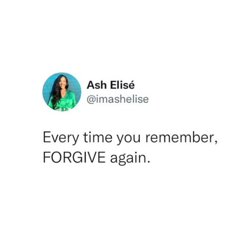 Every Time You Remember Forgive Again, Everytime You Remember Forgive Again, When People Use You, You Did What You Did I Felt How I Felt, Forgiving What You Can't Forget, Forgive Parents, Quotes About Forgiving Yourself, How To Forgive Yourself, Forgive Self