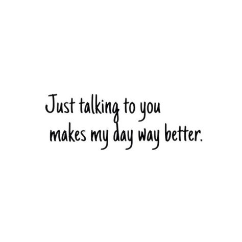 I Enjoy Talking To You Quotes, Better With You Quotes, Yes I Like You Quotes, Talking With You Quotes, You Make My Day Better Quotes, You Make Everything Better, I Like Talking To You Quotes, Thank You For Talking To Me Quotes, I Love Talking With You