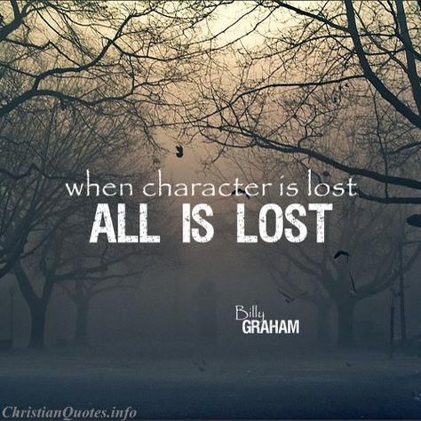 "When wealth is lost, nothing is lost; when health is lost, something is lost; when character is lost, all is lost."  - Billy Graham For more Christian and inspirational quotes, please visit www.ChristianQuotes.info #Christianquotes #Billy-Graham Poor Character Quotes, Lost Tv Show Quotes, When Wealth Is Lost Nothing Is Lost, All Is Lost Movie, Billy Graham Quotes Faith, Billy Graham Quotes, Billy Wirth Lost Boys, Popular Bible Verses, All Is Lost