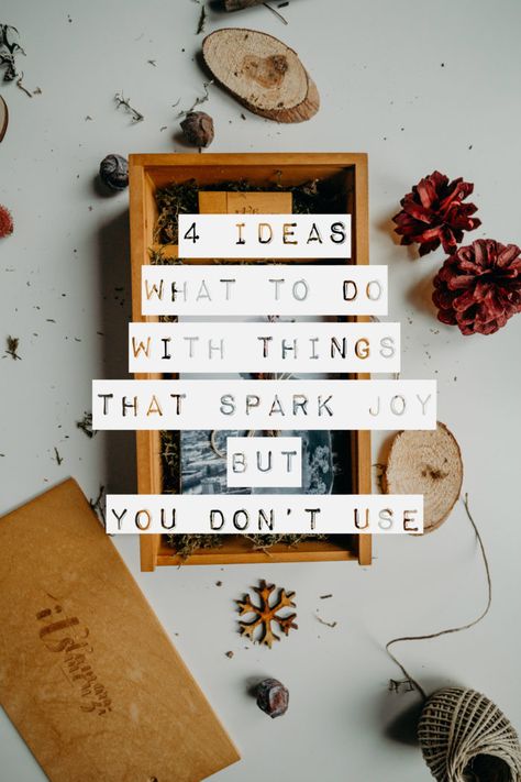 4 Ideas What To Do With Things That Spark Joy But You Don’t Use Konmari Organizing, Konmari Folding, Marie Kondo Organizing, Sparking Joy, Choosing Joy, Improve Myself, Minimalism Home, Big O, Konmari Method