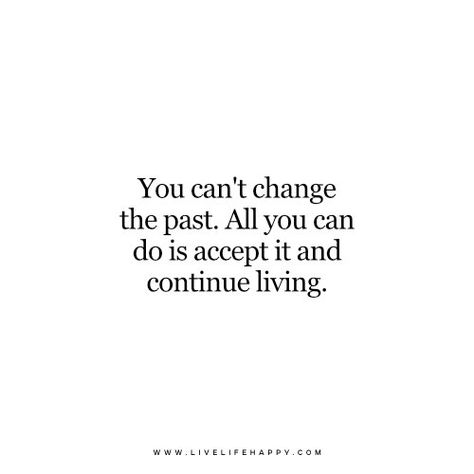 You can’t change the past. All you can do is accept it and continue living. www.livelifehappy.com Change What You Cant Accept, Can't Change The Past Quotes, You Can't Change The Past, You Can’t Change The Past, The Past Quotes, Happy Life Quotes To Live By, Positive Quotations, Dot Warner, Breathe Quotes