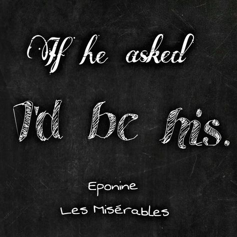 "If he asked, I'd be his" Les Misérables Eponine Lyrics Ideas, Les Miserables, Ideas Quotes, Quotes, Music, Les Misérables