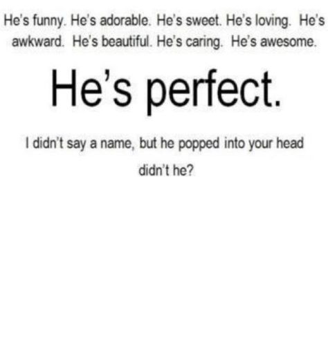 He's So Perfect Quotes, He Is Perfect, When He Pins You Down, He Got Me Like :3 >_<, Id Be His If He Asked, When He Touches Your Waist, Me When He Doesnt Answer, He Is So Fine, He Likes Me Back Quotes