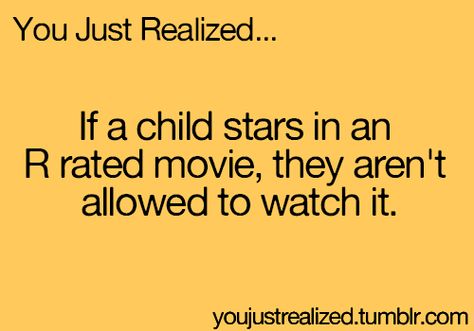 You Just Realized... If a child stars in an R rated movie, they aren't allowed to watch it. ✰ Mind Blowing Thoughts, You Just Realized, Relatable Teenager Posts, Shower Thoughts, I Just Realized, Teenage Posts, Teenager Post, Teen Posts, Teenager Quotes