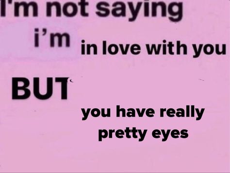 I Love Eye Contact, Im Not Saying I Have A Crush On You But, Me When My Girlfriend, Your Eyes Are So Pretty, Facebook Meme, Love My Girlfriend, I Love My Girlfriend, All I Ever Wanted, Love My Boyfriend